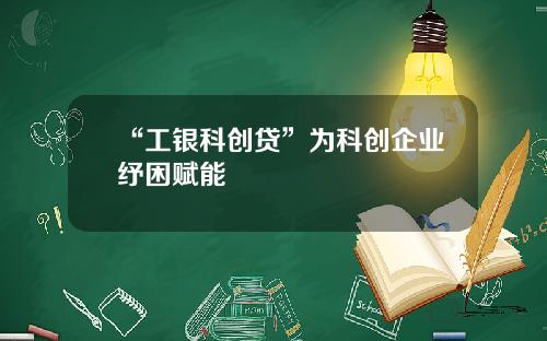 “工银科创贷”为科创企业纾困赋能