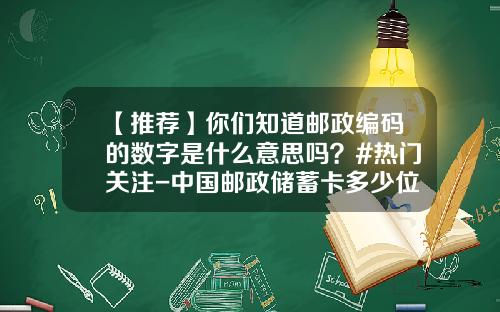 【推荐】你们知道邮政编码的数字是什么意思吗？#热门关注-中国邮政储蓄卡多少位数