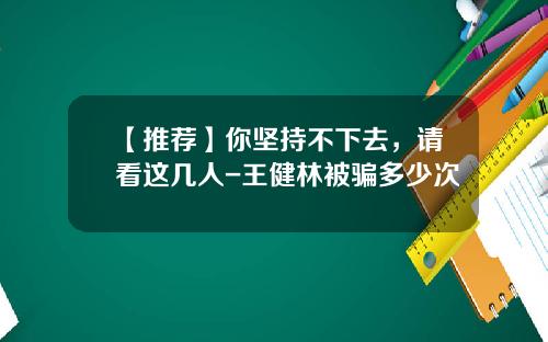 【推荐】你坚持不下去，请看这几人-王健林被骗多少次