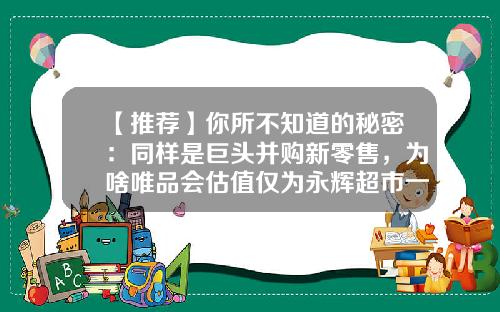 【推荐】你所不知道的秘密：同样是巨头并购新零售，为啥唯品会估值仅为永辉超市一半？-唯品会市值多少