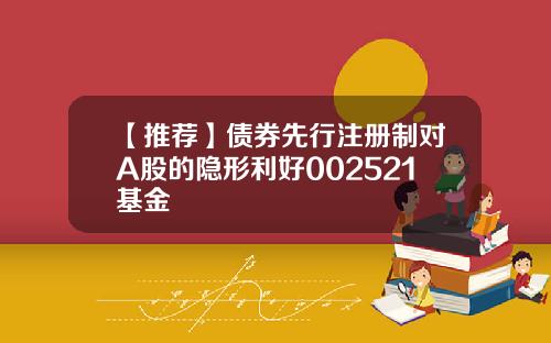 【推荐】债券先行注册制对A股的隐形利好002521基金