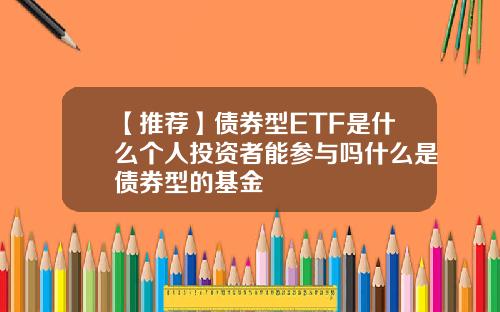 【推荐】债券型ETF是什么个人投资者能参与吗什么是债券型的基金