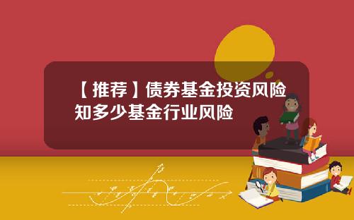 【推荐】债券基金投资风险知多少基金行业风险