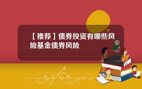 【推荐】债券投资有哪些风险基金债券风险