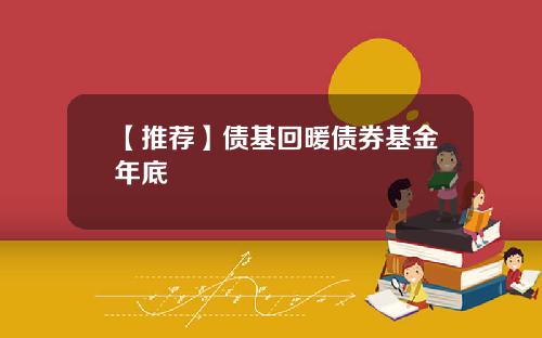 【推荐】债基回暖债券基金年底