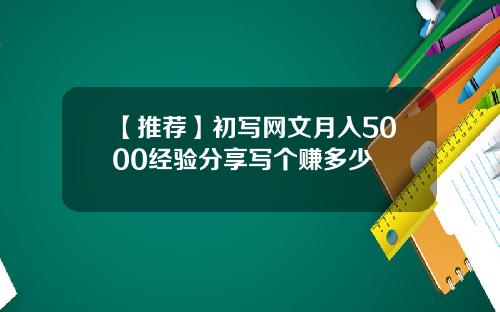 【推荐】初写网文月入5000经验分享写个赚多少