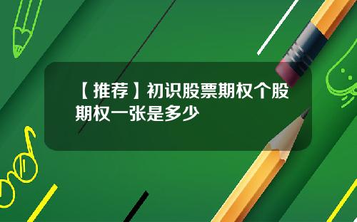 【推荐】初识股票期权个股期权一张是多少