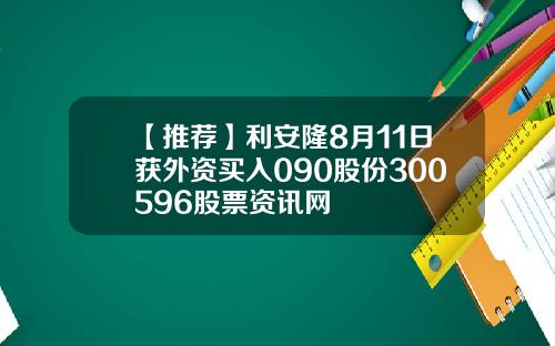 【推荐】利安隆8月11日获外资买入090股份300596股票资讯网