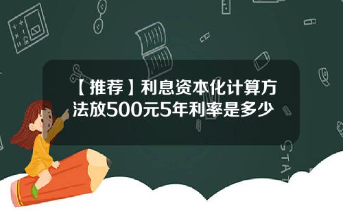 【推荐】利息资本化计算方法放500元5年利率是多少