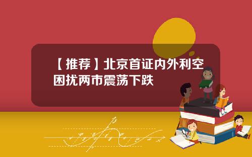 【推荐】北京首证内外利空困扰两市震荡下跌
