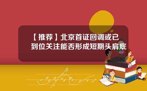 【推荐】北京首证回调或已到位关注能否形成短期头肩底