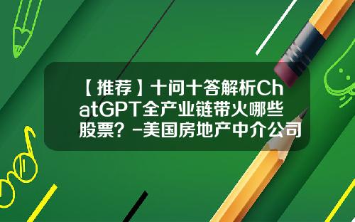 【推荐】十问十答解析ChatGPT全产业链带火哪些股票？-美国房地产中介公司