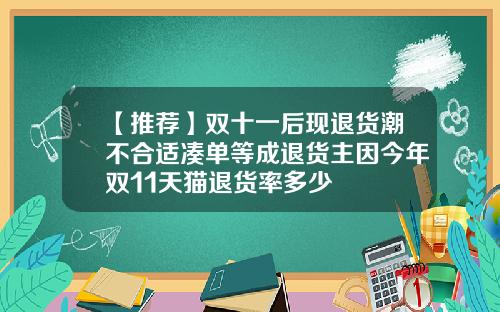 【推荐】双十一后现退货潮不合适凑单等成退货主因今年双11天猫退货率多少