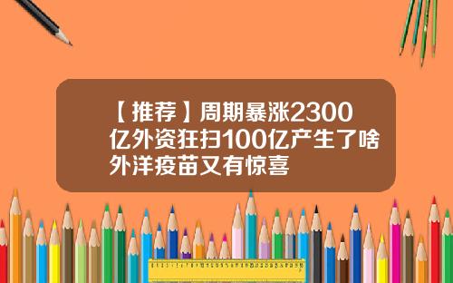 【推荐】周期暴涨2300亿外资狂扫100亿产生了啥外洋疫苗又有惊喜