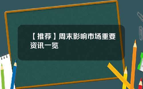 【推荐】周末影响市场重要资讯一览