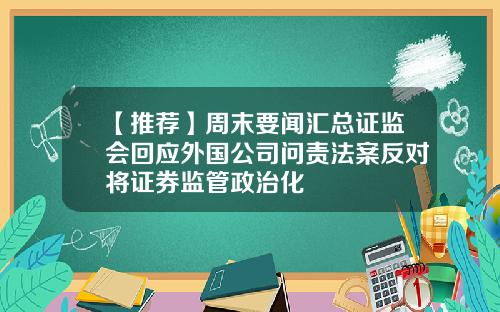 【推荐】周末要闻汇总证监会回应外国公司问责法案反对将证券监管政治化