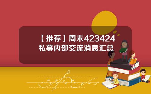 【推荐】周末423424私募内部交流消息汇总