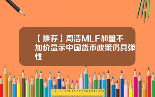 【推荐】周浩MLF加量不加价显示中国货币政策仍具弹性