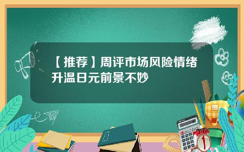 【推荐】周评市场风险情绪升温日元前景不妙