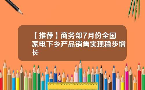 【推荐】商务部7月份全国家电下乡产品销售实现稳步增长