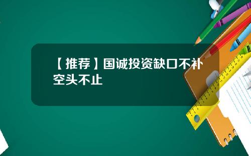 【推荐】国诚投资缺口不补空头不止