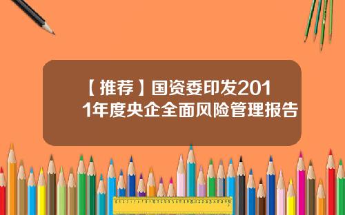 【推荐】国资委印发2011年度央企全面风险管理报告