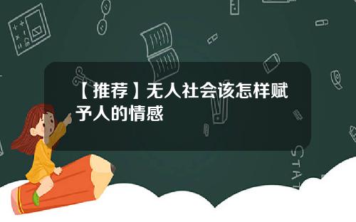 【推荐】无人社会该怎样赋予人的情感
