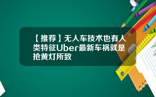 【推荐】无人车技术也有人类特征Uber最新车祸就是抢黄灯所致