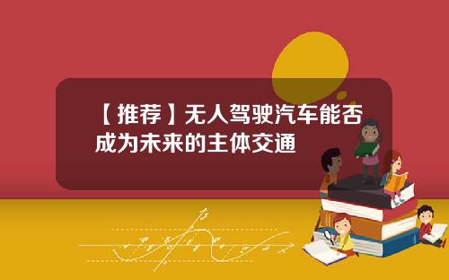 【推荐】无人驾驶汽车能否成为未来的主体交通