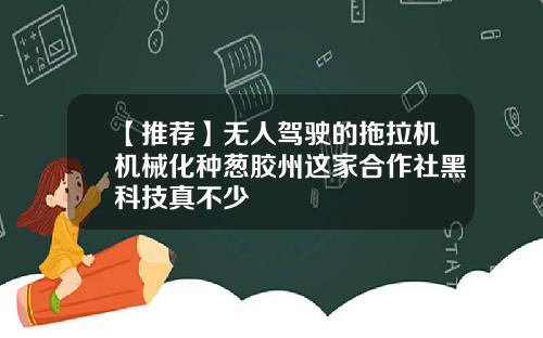 【推荐】无人驾驶的拖拉机机械化种葱胶州这家合作社黑科技真不少