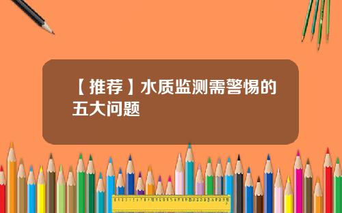 【推荐】水质监测需警惕的五大问题