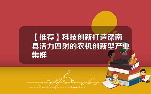 【推荐】科技创新打造滦南县活力四射的农机创新型产业集群
