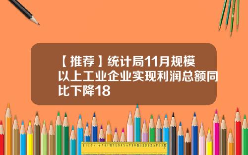 【推荐】统计局11月规模以上工业企业实现利润总额同比下降18