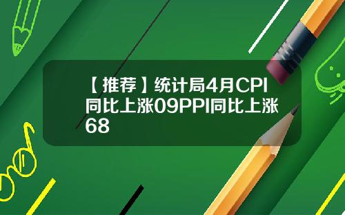 【推荐】统计局4月CPI同比上涨09PPI同比上涨68