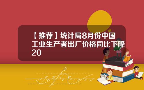 【推荐】统计局8月份中国工业生产者出厂价格同比下降20