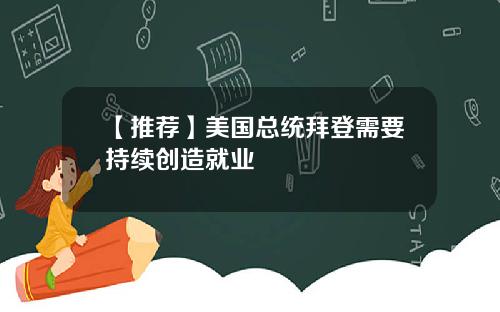 【推荐】美国总统拜登需要持续创造就业