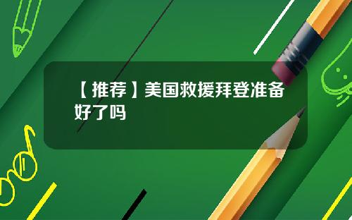 【推荐】美国救援拜登准备好了吗