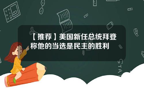 【推荐】美国新任总统拜登称他的当选是民主的胜利
