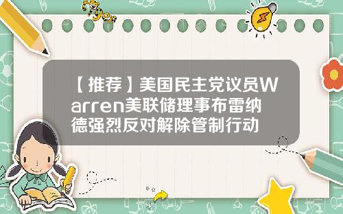 【推荐】美国民主党议员Warren美联储理事布雷纳德强烈反对解除管制行动