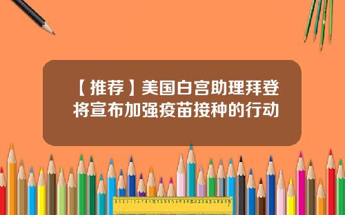 【推荐】美国白宫助理拜登将宣布加强疫苗接种的行动