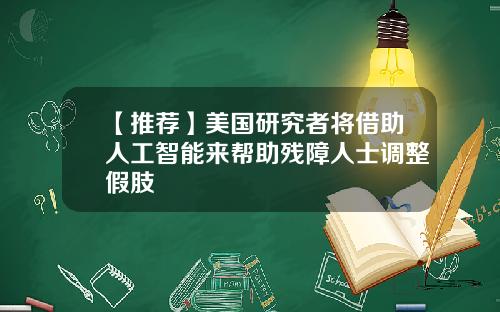 【推荐】美国研究者将借助人工智能来帮助残障人士调整假肢