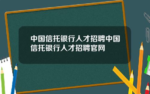 中国信托银行人才招聘中国信托银行人才招聘官网