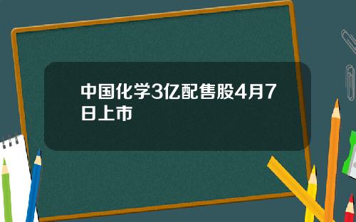 中国化学3亿配售股4月7日上市