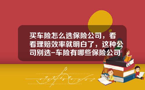 买车险怎么选保险公司，看看理赔效率就明白了，这种公司别选-车险有哪些保险公司