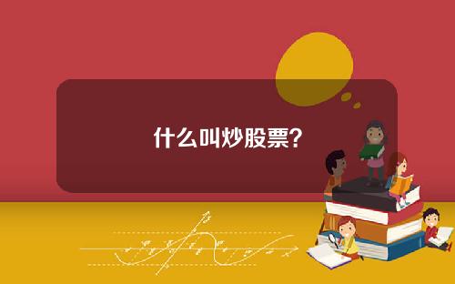 什么叫炒股票？