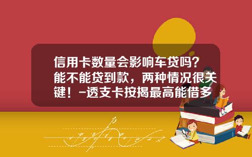 信用卡数量会影响车贷吗？能不能贷到款，两种情况很关键！-透支卡按揭最高能借多少【新闻】.