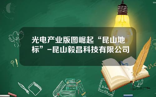 光电产业版图崛起“昆山地标”-昆山毅昌科技有限公司