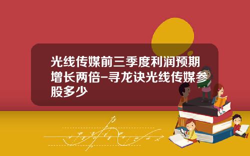 光线传媒前三季度利润预期增长两倍-寻龙诀光线传媒参股多少