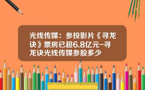光线传媒：参投影片《寻龙诀》票房已超6.8亿元-寻龙诀光线传媒参股多少