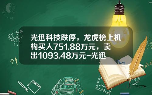 光迅科技跌停，龙虎榜上机构买入751.88万元，卖出1093.48万元-光迅科技股票资讯